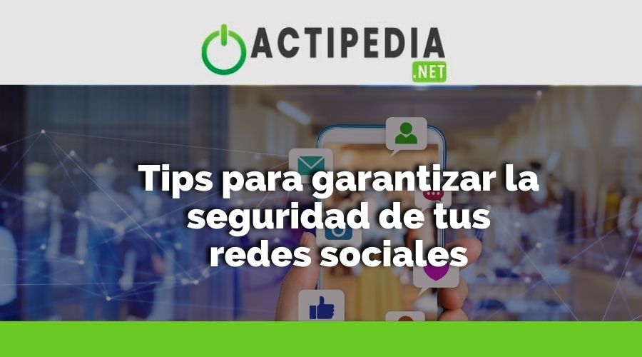 Tips para garantizar la seguridad de tus redes sociales